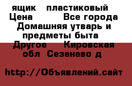 ящик   пластиковый › Цена ­ 270 - Все города Домашняя утварь и предметы быта » Другое   . Кировская обл.,Сезенево д.